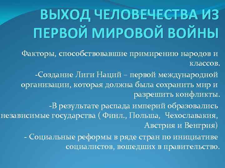 ВЫХОД ЧЕЛОВЕЧЕСТВА ИЗ ПЕРВОЙ МИРОВОЙ ВОЙНЫ Факторы, способствовавшие примирению народов и классов. -Создание Лиги