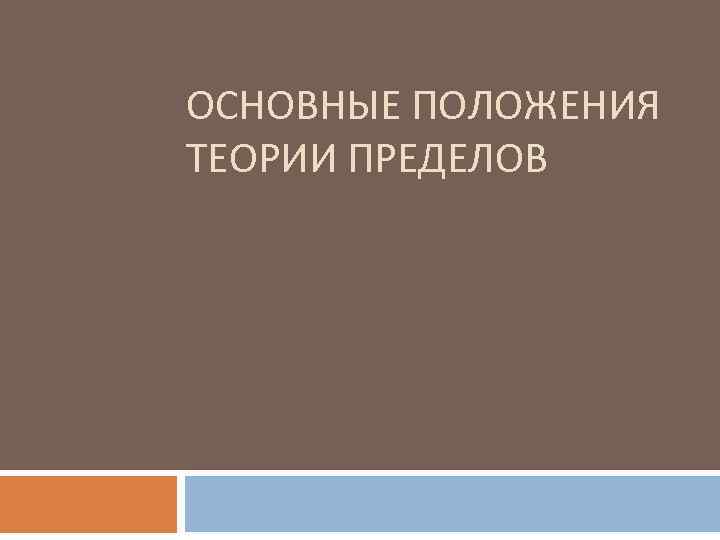 ОСНОВНЫЕ ПОЛОЖЕНИЯ ТЕОРИИ ПРЕДЕЛОВ 
