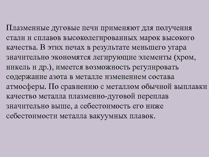 Плазменные дуговые печи применяют для получения стали и сплавов высоколегированных марок высокого качества. В