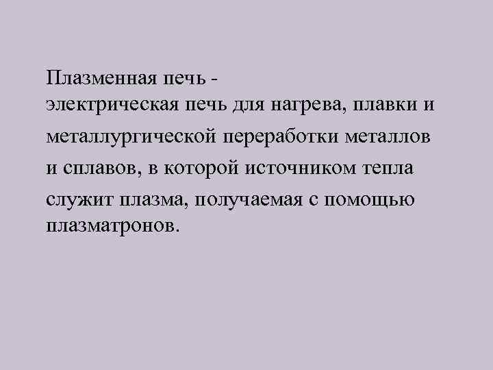 Плазменная печь - электрическая печь для нагрева, плавки и металлургической переработки металлов и сплавов,