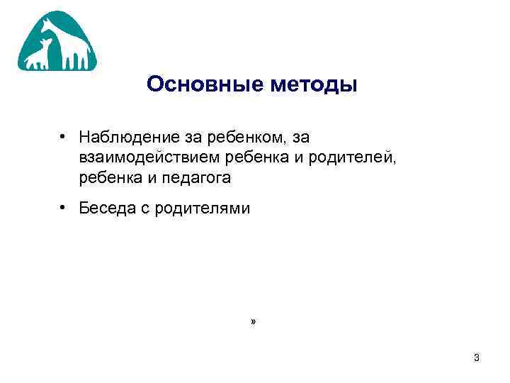 Основные методы • Наблюдение за ребенком, за взаимодействием ребенка и родителей, ребенка и педагога