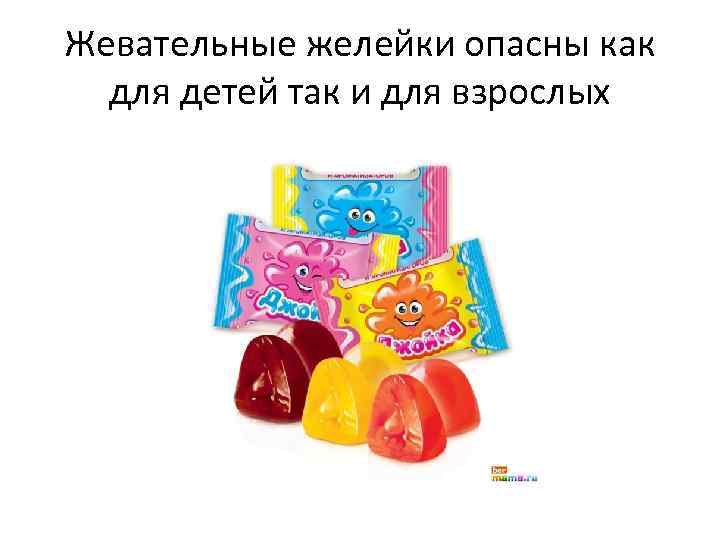 Жевательные желейки опасны как для детей так и для взрослых 