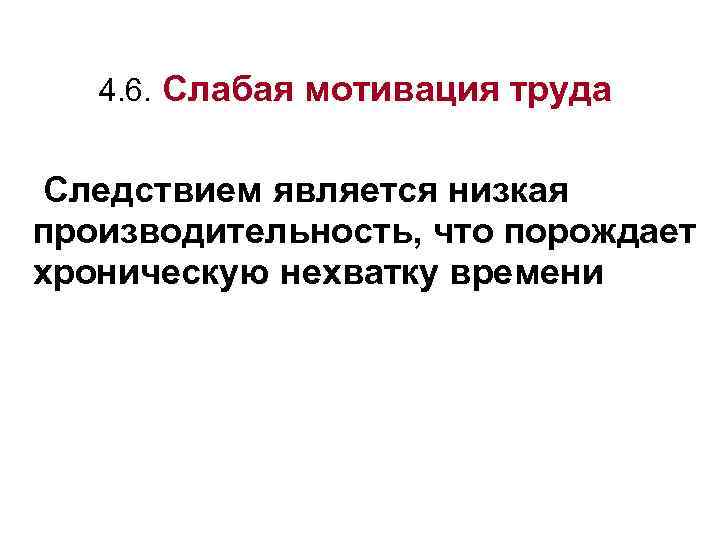 4. 6. Слабая мотивация труда Следствием является низкая производительность, что порождает хроническую нехватку времени