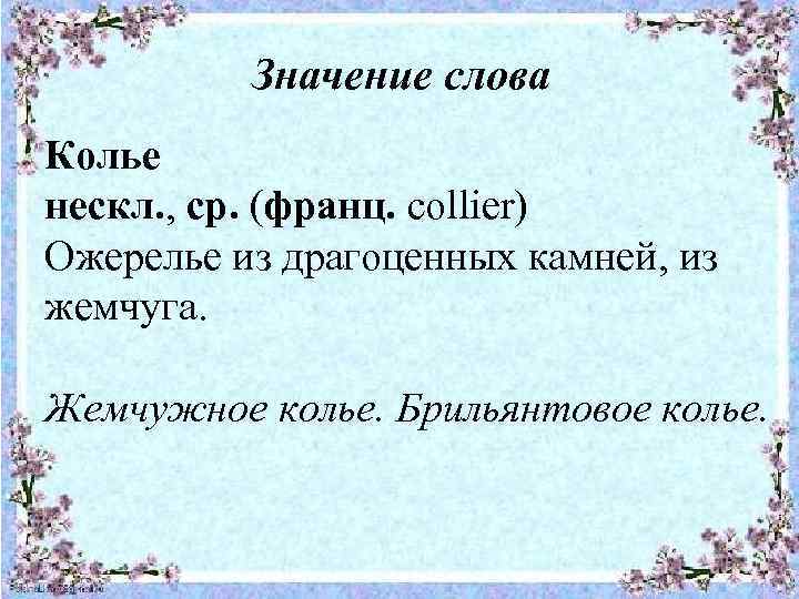 Значение слова Колье нескл. , ср. (франц. collier) Ожерелье из драгоценных камней, из жемчуга.