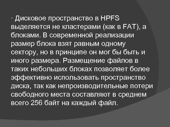 · Дисковое пространство в HPFS выделяется не кластерами (как в FAT), а блоками. В