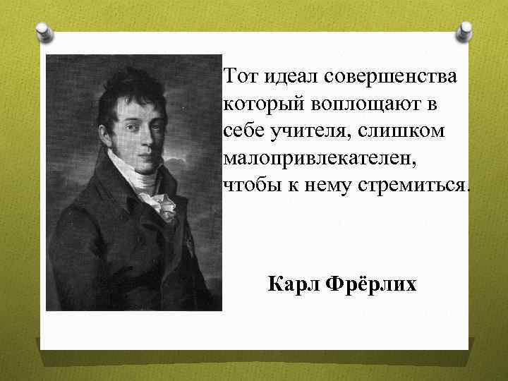 Тот идеал совершенства который воплощают в себе учителя, слишком малопривлекателен, чтобы к нему стремиться.