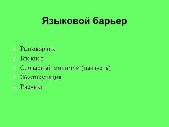 Языковой барьер Разговорник Блокнот Словарный минимум (наизусть) Жестикуляция Рисунки 