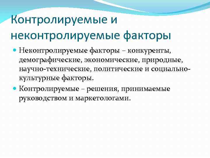 Контролируемые и неконтролируемые факторы Неконтролируемые факторы – конкуренты, демографические, экономические, природные, научно-технические, политические и