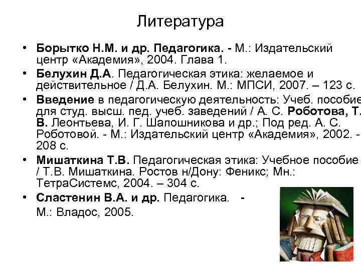 Литература • Борытко Н. М. и др. Педагогика. - М. : Издательский центр «Академия»