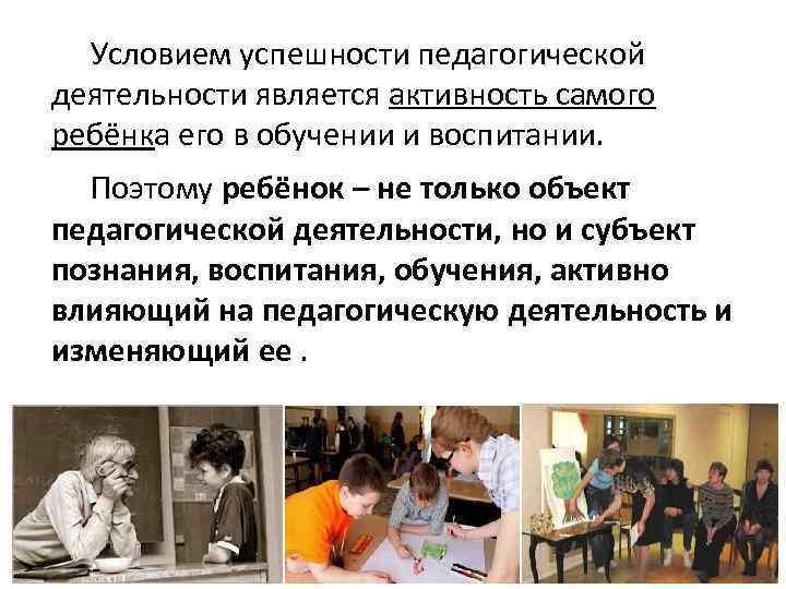 Условием успешности педагогической деятельности является активность самого ребёнка его в обучении и воспитании. Поэтому
