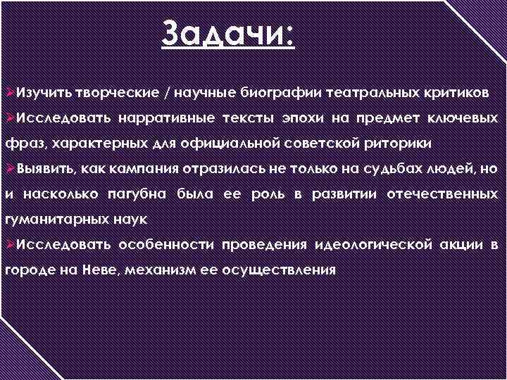 Задачи: ØИзучить творческие / научные биографии театральных критиков ØИсследовать нарративные тексты эпохи на предмет