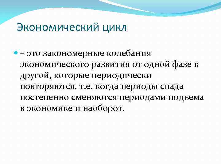 Экономический цикл – это закономерные колебания экономического развития от одной фазе к другой, которые