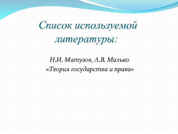 Список используемой литературы: Н. И. Матузов, А. В. Малько «Теория государства и права» 