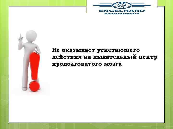 Не оказывает угнетающего действия на дыхательный центр продолговатого мозга 