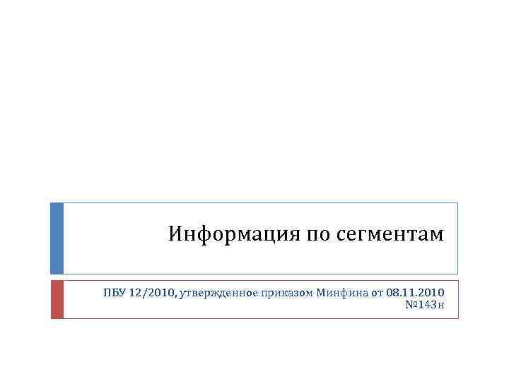 Пбу 8 2010. ПБУ 12/2010 информация по сегментам. ПБУ 12/2010 «информация по сегментам» применяется. Информация по сегментам ПБУ. ПБУ 12/2010 не применяется.