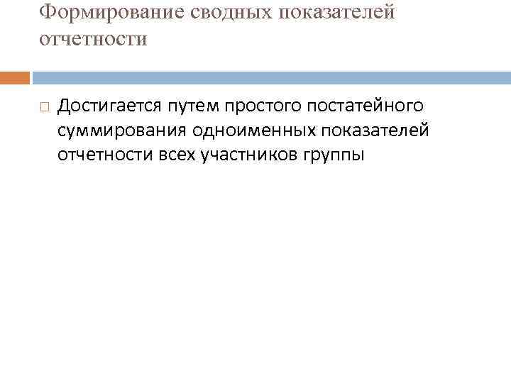 Формирование сводных показателей отчетности Достигается путем простого постатейного суммирования одноименных показателей отчетности всех участников