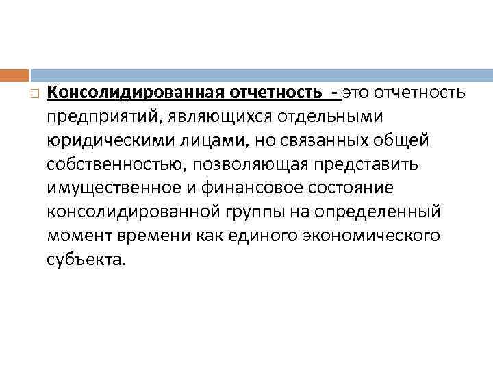  Консолидированная отчетность - это отчетность предприятий, являющихся отдельными юридическими лицами, но связанных общей