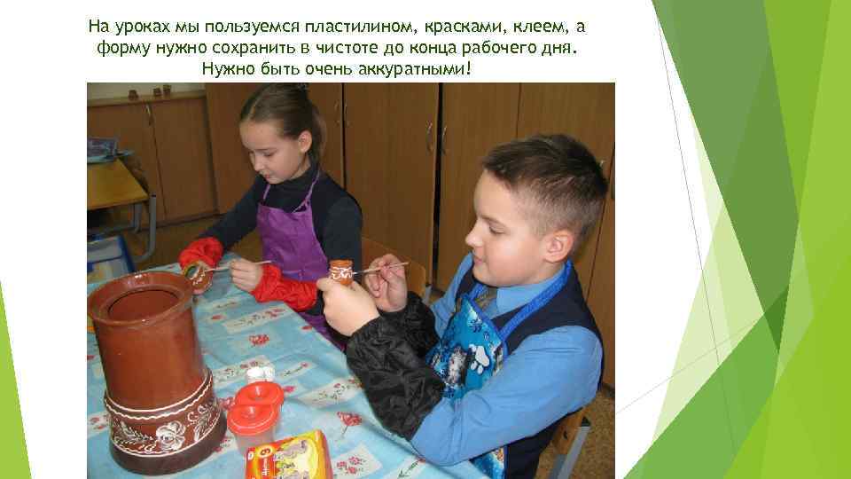 На уроках мы пользуемся пластилином, красками, клеем, а форму нужно сохранить в чистоте до