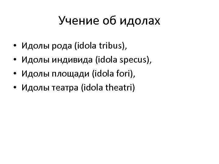 Учение об идолах • • Идолы рода (idola tribus), Идолы индивида (idola specus), Идолы