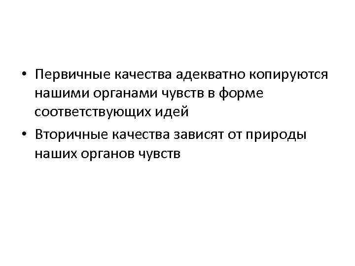  • Первичные качества адекватно копируются нашими органами чувств в форме соответствующих идей •