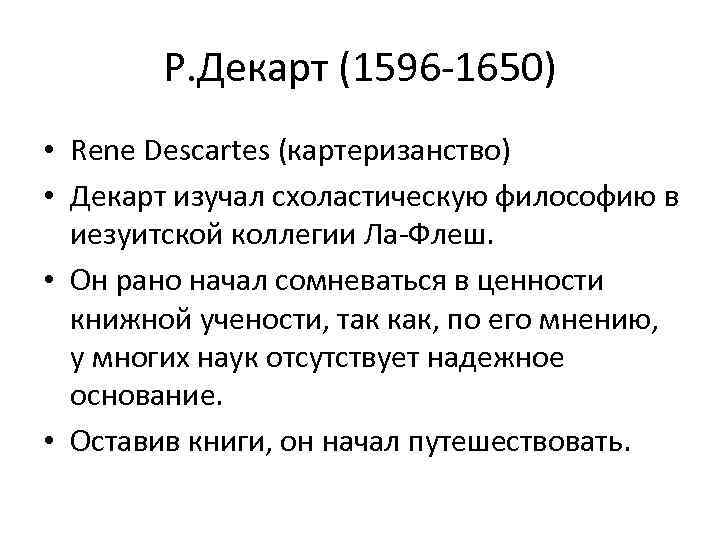 Р. Декарт (1596 -1650) • Rene Descartes (картеризанство) • Декарт изучал схоластическую философию в