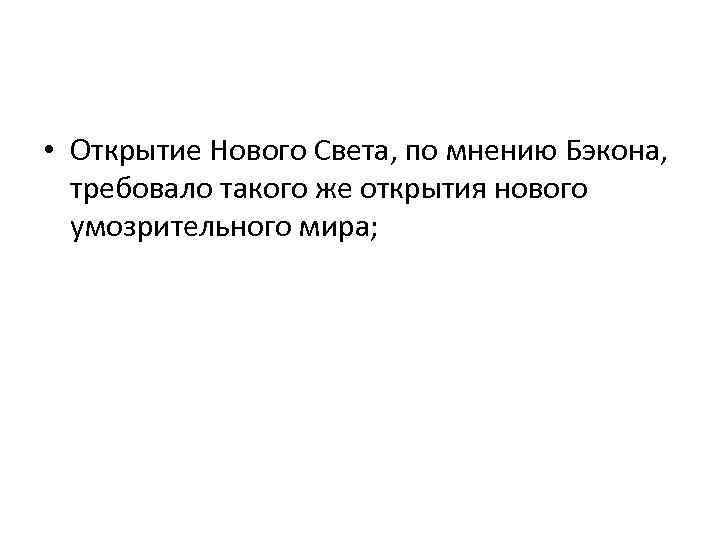  • Открытие Нового Света, по мнению Бэкона, требовало такого же открытия нового умозрительного