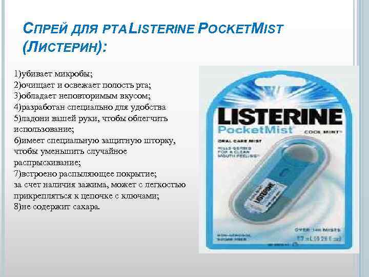 СПРЕЙ ДЛЯ РТА LISTERINE POCKETMIST (ЛИСТЕРИН): 1)убивает микробы; 2)очищает и освежает полость рта; 3)обладает