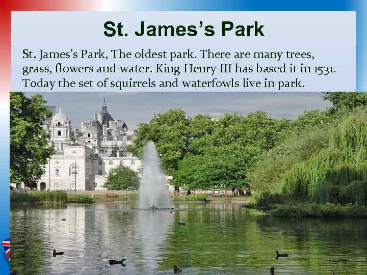 St. James’s Park, The oldest park. There are many trees, grass, flowers and water.