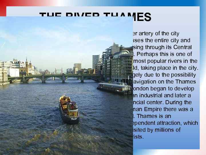 THE RIVER THAMES River artery of the city crosses the entire city and passing