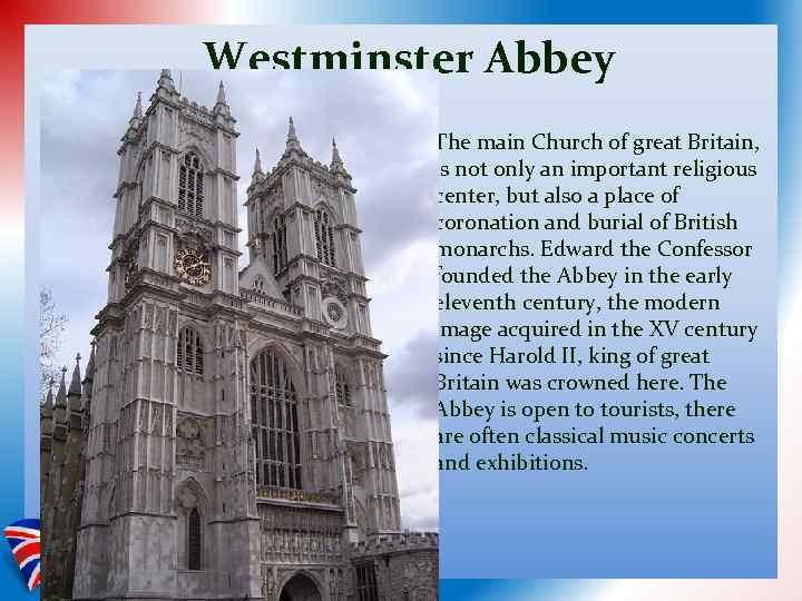 Westminster Abbey The main Church of great Britain, is not only an important religious