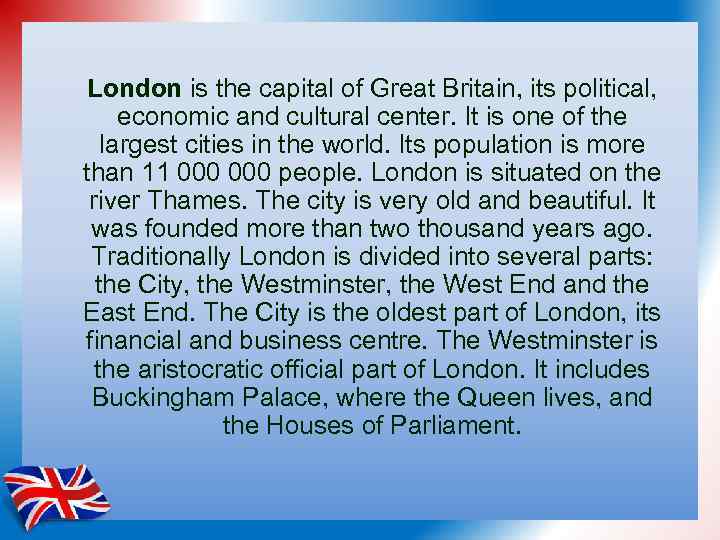 London is the capital of Great Britain, its political, economic and cultural center. It