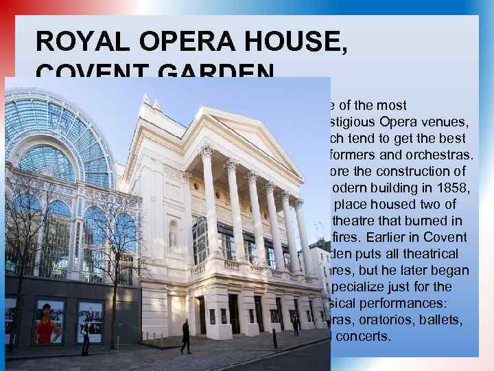 ROYAL OPERA HOUSE, COVENT GARDEN One of the most prestigious Opera venues, which tend