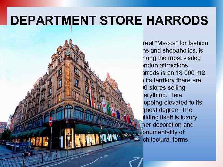 DEPARTMENT STORE HARRODS A real "Mecca" for fashion fans and shopaholics, is among the