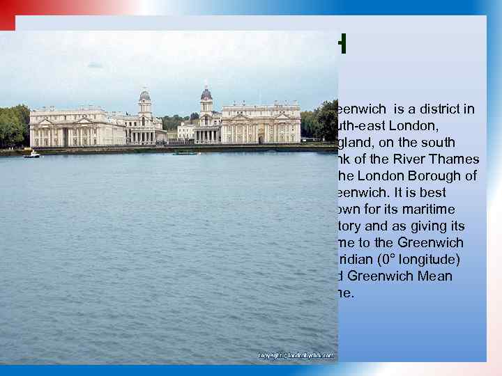 GREENWICH Greenwich is a district in south-east London, England, on the south bank of