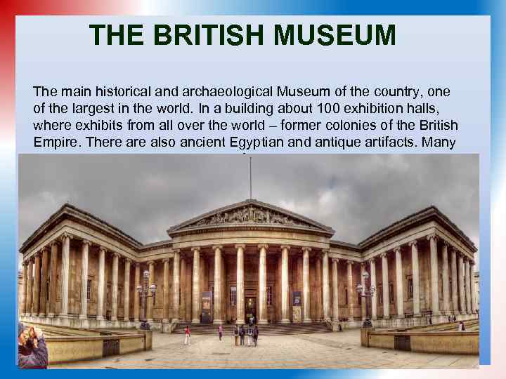 THE BRITISH MUSEUM The main historical and archaeological Museum of the country, one of