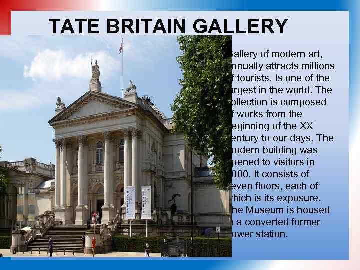 TATE BRITAIN GALLERY Gallery of modern art, annually attracts millions of tourists. Is one