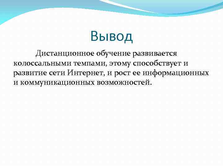 Вывод Дистанционное обучение развивается колоссальными темпами, этому способствует и развитие сети Интернет, и рост