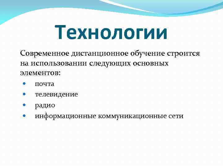 Технологии Современное дистанционное обучение строится на использовании следующих основных элементов: почта телевидение радио информационные