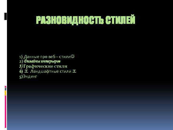 РАЗНОВИДНОСТЬ СТИЛЕЙ 1) Данные про веб – стили 2) Дизайны интерьеров 3) Графические стили