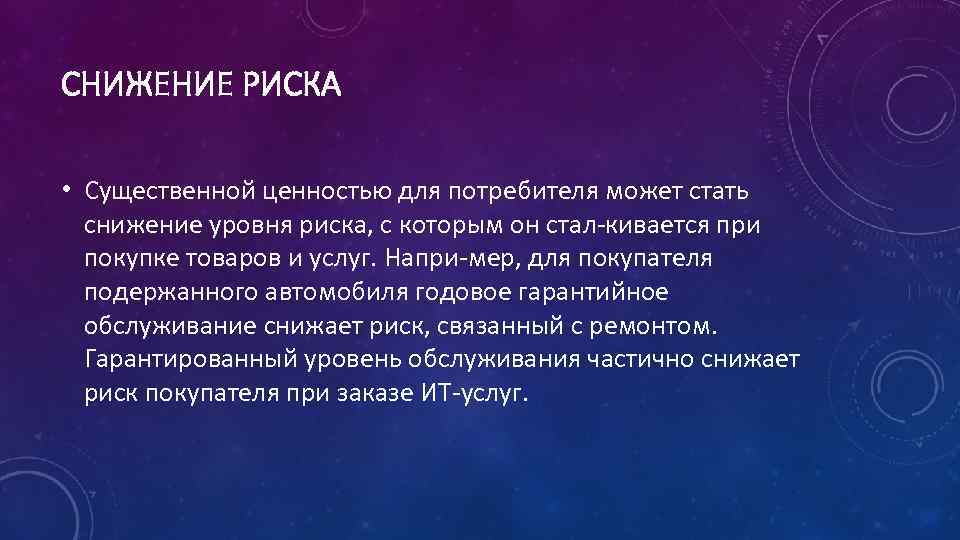 СНИЖЕНИЕ РИСКА • Существенной ценностью для потребителя может стать снижение уровня риска, с которым
