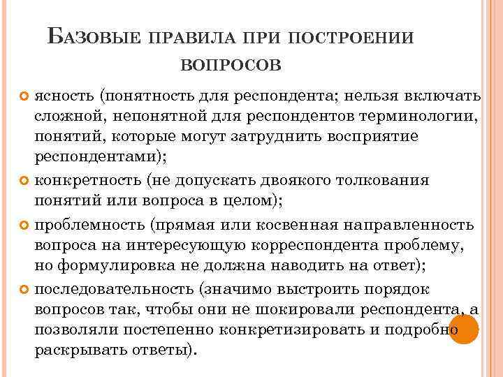 БАЗОВЫЕ ПРАВИЛА ПРИ ПОСТРОЕНИИ ВОПРОСОВ ясность (понятность для респондента; нельзя включать сложной, непонятной для