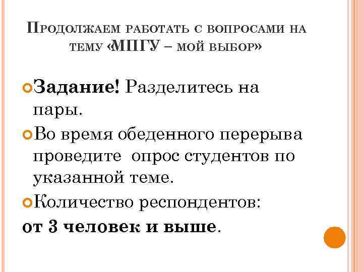 ПРОДОЛЖАЕМ РАБОТАТЬ С ВОПРОСАМИ НА ТЕМУ « МПГУ – МОЙ ВЫБОР» Задание! Разделитесь на