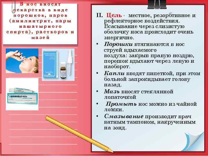 В нос вносят лекарства в виде порошков, паров (амилнитрит, пары нашатырного спирта), растворов и