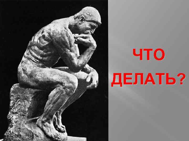 ЧТО ДЕЛАТЬ? 