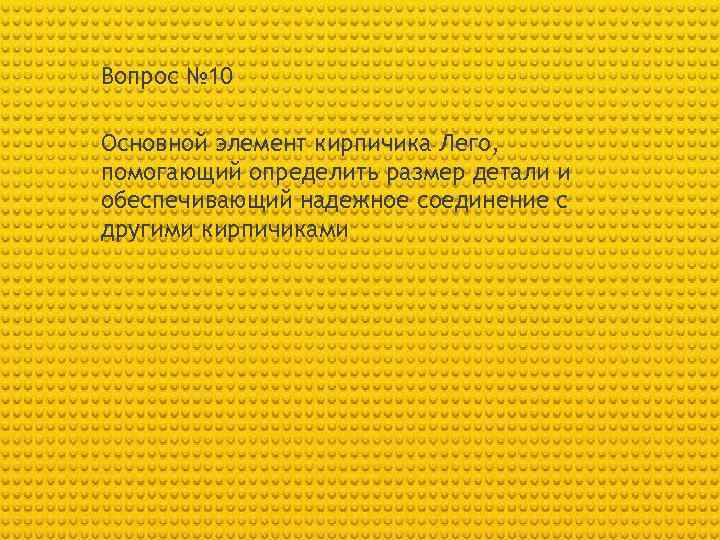 Вопрос № 10 Основной элемент кирпичика Лего, помогающий определить размер детали и обеспечивающий надежное