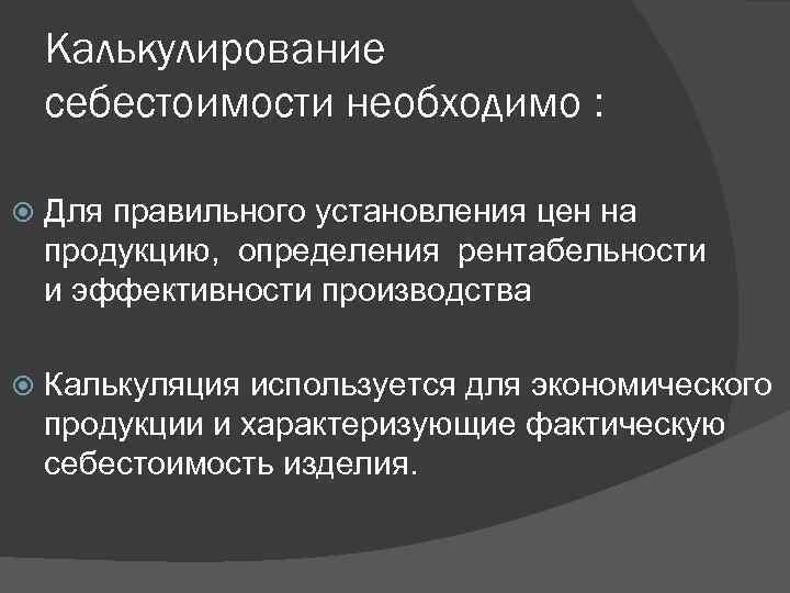 Калькулирование себестоимости необходимо : Для правильного установления цен на продукцию, определения рентабельности и эффективности