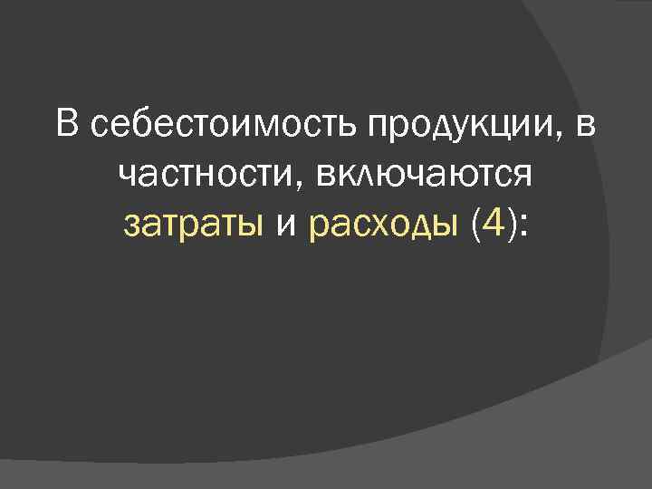 В себестоимость продукции, в частности, включаются затраты и расходы (4): 