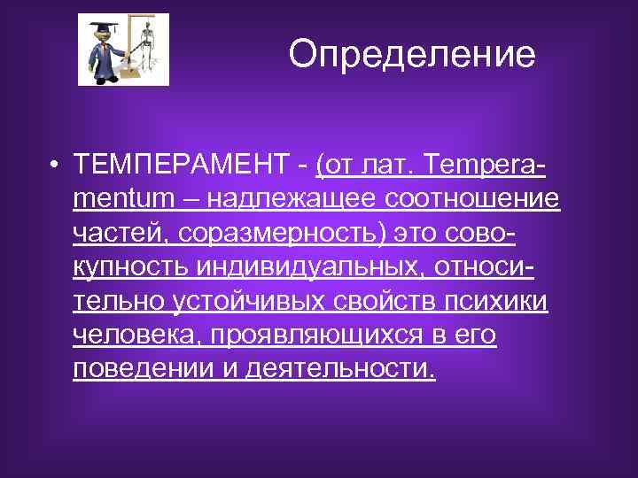 Определение • ТЕМПЕРАМЕНТ - (от лат. Temperamentum – надлежащее соотношение частей, соразмерность) это совокупность