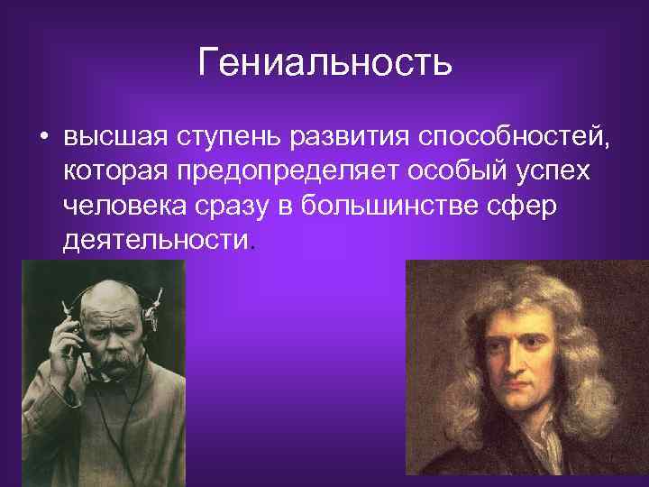 Гениальность • высшая ступень развития способностей, которая предопределяет особый успех человека сразу в большинстве