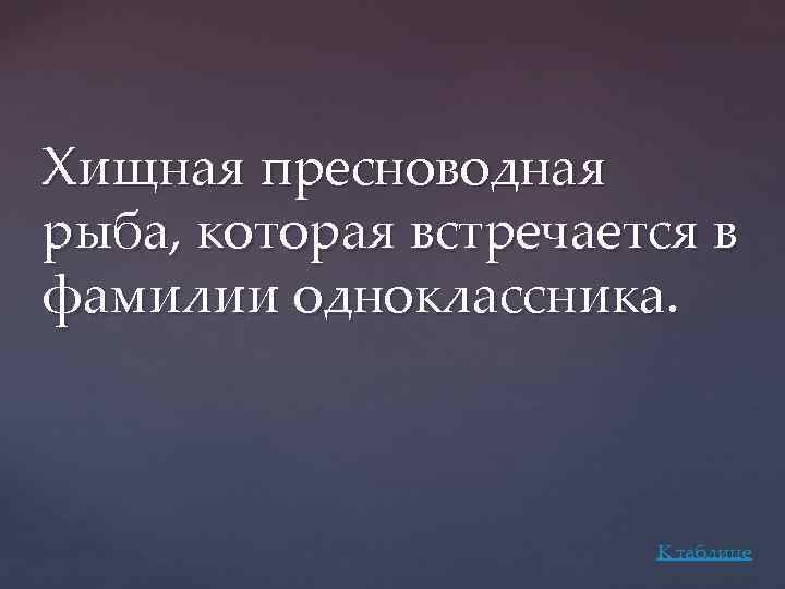 Хищная пресноводная рыба, которая встречается в фамилии одноклассника. К таблице 